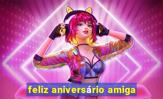 feliz aniversário amiga